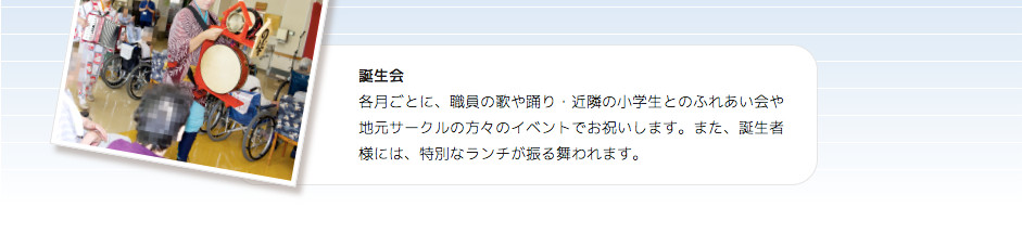 夏 誕生会 各月ごとに、職員の歌や踊り・近隣の小学生とのふれあい会や地元サークルの方々のイベントでお祝いします。また、誕生者様には、特別なランチが振る舞われます。